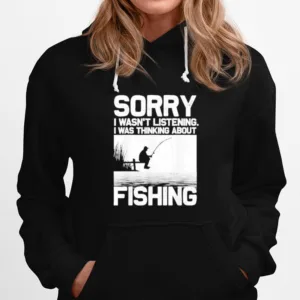 Sorry I Wasn't Listening Fishing Trout Bass Fisherman Vacation Funny Unisex T-Shirt