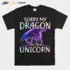 Sorry My Dragon Ate Your Unicorn Unisex T-Shirt