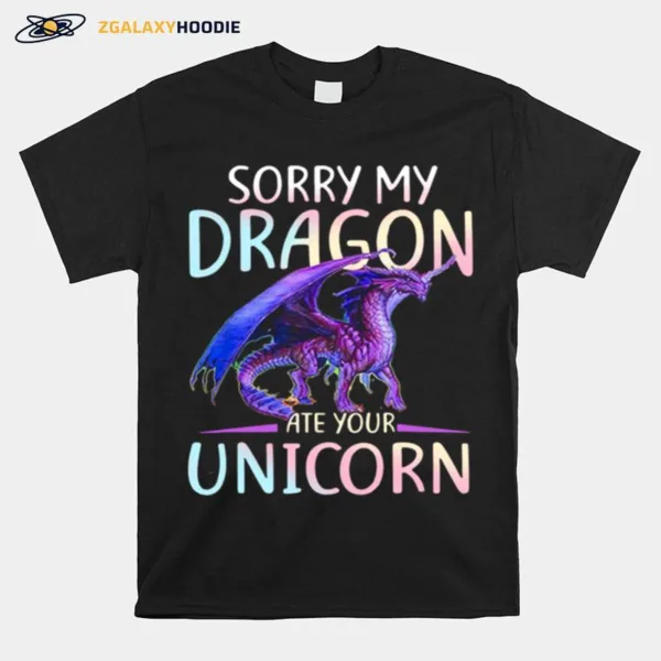 Sorry My Dragon Ate Your Unicorn Unisex T-Shirt