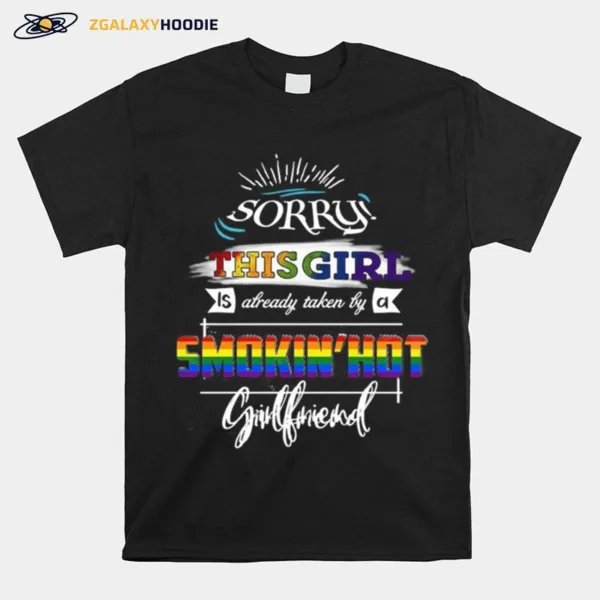 Sorry This Girl Is Already Taken By A Smokin Hot Girlfriend Unisex T-Shirt