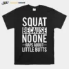 Squat Because No One Raps About Little Butts Gy Unisex T-Shirt