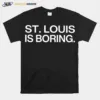 St Louis Is Boring Unisex T-Shirt