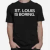 St Louis Is Boring Unisex T-Shirt