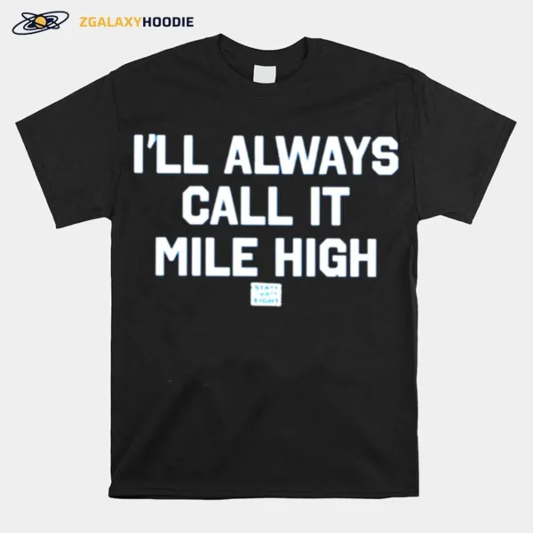 State Thirty Eight Store I'll Always Call It Mile High Unisex T-Shirt