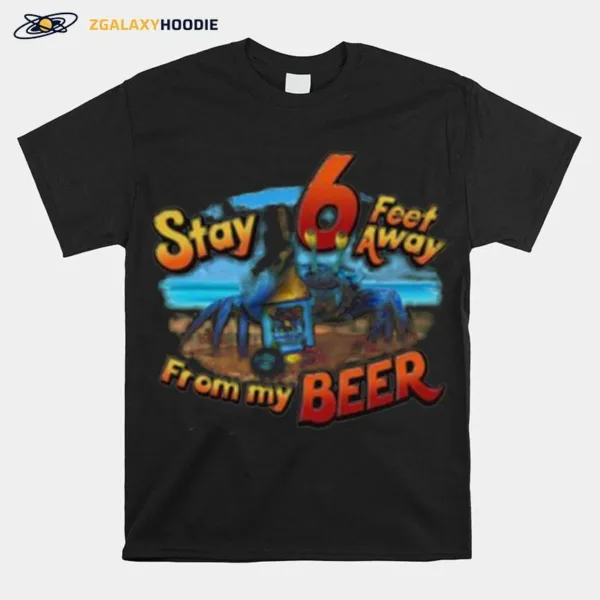 Stay 6 Feet Away From My Beer Unisex T-Shirt