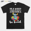 Stitch Autism In A World Where You Can Be Anything Be Kind Unisex T-Shirt