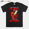 Stop Asking Why Im Crazy I Dont Ask Why You Are So Stupid Deadpool Unisex T-Shirt