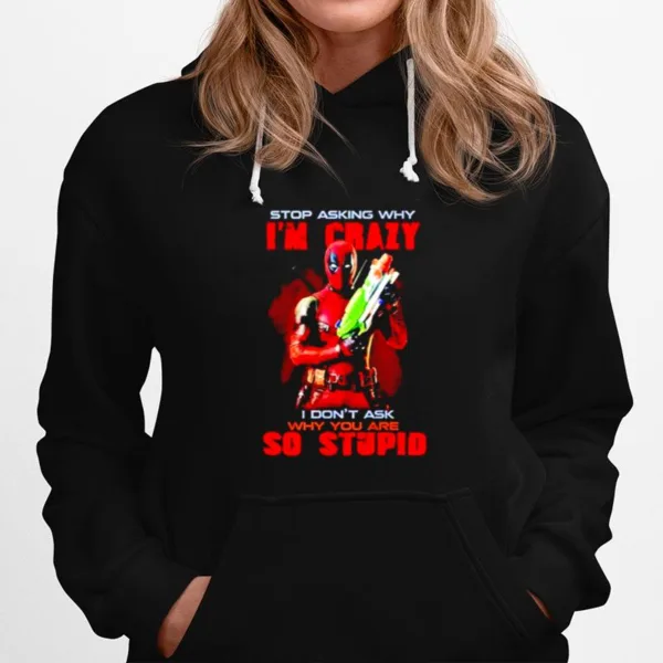 Stop Asking Why Im Crazy I Dont Ask Why You Are So Stupid Deadpool Unisex T-Shirt