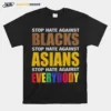 Stop Hate Against Blacks Stop Hate Against Asians Stop Hate Against Everybody Unisex T-Shirt