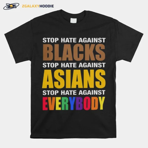 Stop Hate Against Blacks Stop Hate Against Asians Stop Hate Against Everybody Unisex T-Shirt