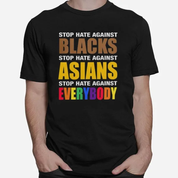 Stop Hate Against Blacks Stop Hate Against Asians Stop Hate Against Everybody Unisex T-Shirt