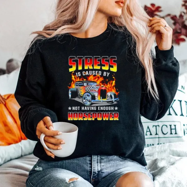 Stress Is Caused By Not Having Enough Horsepower Unisex T-Shirt