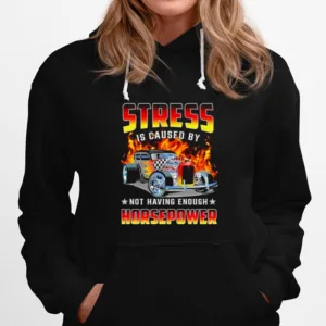 Stress Is Caused By Not Having Enough Horsepower Unisex T-Shirt