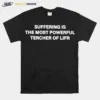 Suffering Is The Most Powerful Tercher Of Lifr Unisex T-Shirt