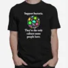 Support Bacteria Theyre The Only Culture Some People Have Unisex T-Shirt