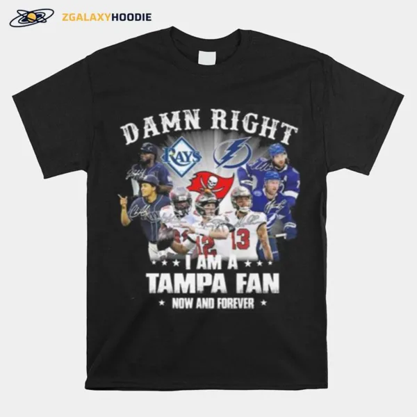 Tampa Bay Lightning Tampa Bay Rays Tampa Bay Buccaneers Damn Right I Am A Tampa Fan Now And Forever Signatures Unisex T-Shirt