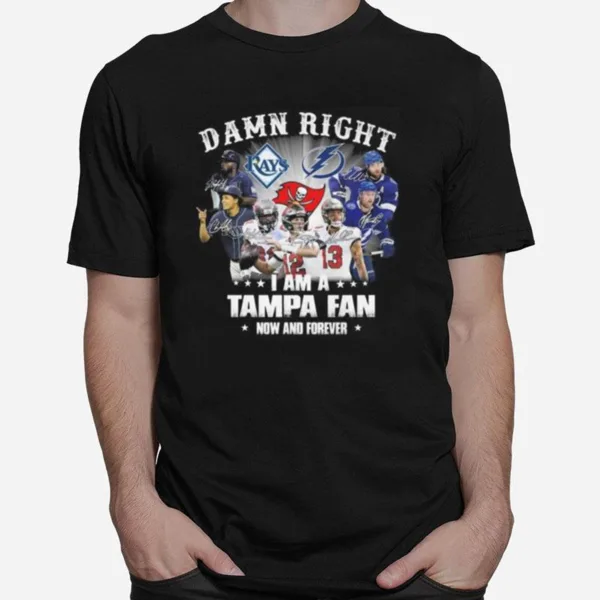 Tampa Bay Lightning Tampa Bay Rays Tampa Bay Buccaneers Damn Right I Am A Tampa Fan Now And Forever Signatures Unisex T-Shirt