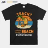 Teach I Thought You Said Beach Sped Teacher Unisex T-Shirt