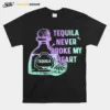 Tequila Never Broke My Hear Unisex T-Shirt