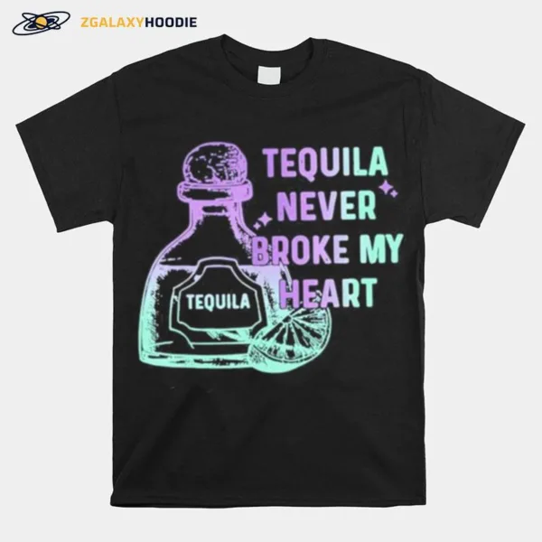 Tequila Never Broke My Hear Unisex T-Shirt