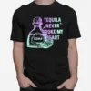 Tequila Never Broke My Hear Unisex T-Shirt