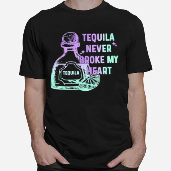 Tequila Never Broke My Hear Unisex T-Shirt