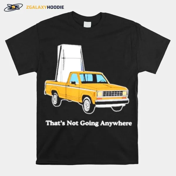 That? Not Going Anywhere Unisex T-Shirt