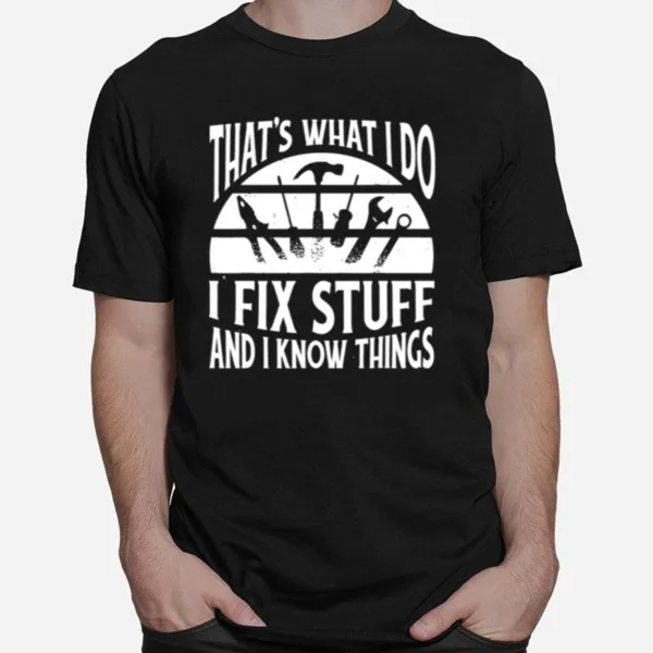 That? What I Do I Fix Stuff And Things Unisex T-Shirt