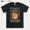 That'S What I Do I Am A Welder I Fix Stuff And I Know Things Vintage Retro Unisex T-Shirt