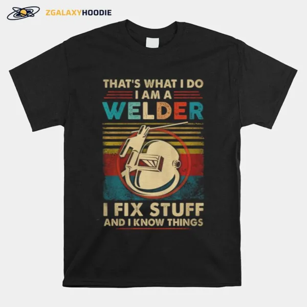 That'S What I Do I Am A Welder I Fix Stuff And I Know Things Vintage Retro Unisex T-Shirt