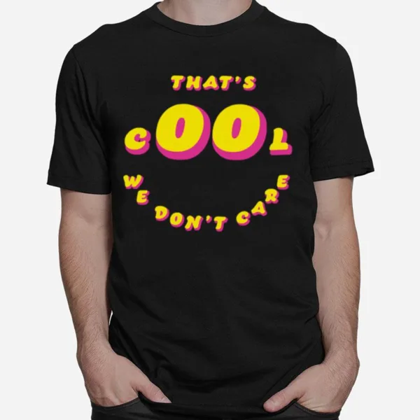 Thats Cool We Dont Care Unisex T-Shirt