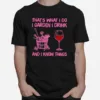 Thats What I Do I Garden I Drink And I Know Things Unisex T-Shirt