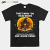 Thats What I Do I Read Books I Unleash The Flying Monkeys And I Know Things Unisex T-Shirt