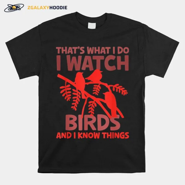 Thats What I Do I Watch Birds And I Know Things Unisex T-Shirt