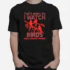 Thats What I Do I Watch Birds And I Know Things Unisex T-Shirt