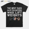 The Best Dads Have Daughter Who Lift Weights Unisex T-Shirt