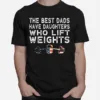 The Best Dads Have Daughter Who Lift Weights Unisex T-Shirt