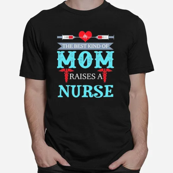 The Best Kind Of Mom Raises A Nurse Unisex T-Shirt