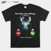 The Deer Are Calling Is Calling Remind Me Message Decline Accept And I Must Go Unisex T-Shirt