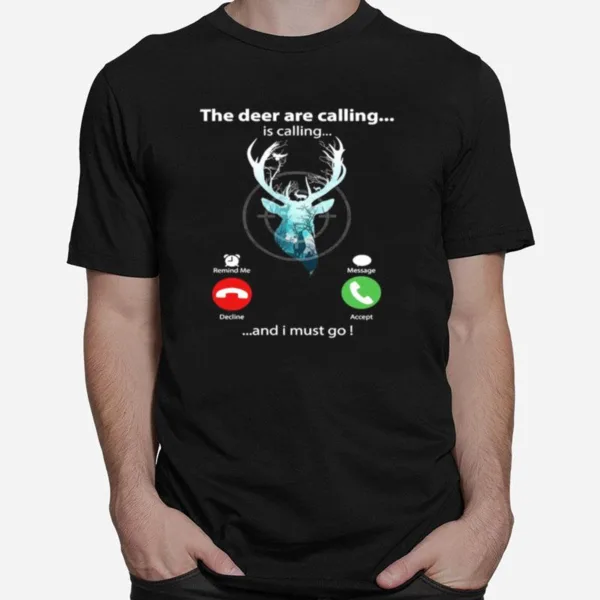 The Deer Are Calling Is Calling Remind Me Message Decline Accept And I Must Go Unisex T-Shirt