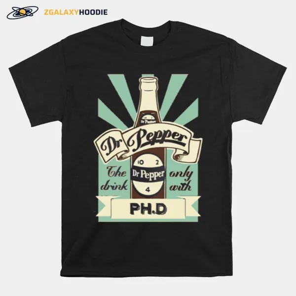 The Drink Only With Ph.D Vintage Dr Pepper 10 2 4 Bottle Unisex T-Shirt