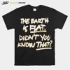 The Earth Is Flat Didn't You Know That Unisex T-Shirt