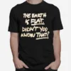 The Earth Is Flat Didn't You Know That Unisex T-Shirt