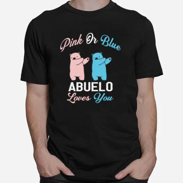 The Gender Baby Pink Or Blue Abuelo Loves You Unisex T-Shirt