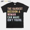 The Hardest Decision A Woman Can Make Reproductive Rights Unisex T-Shirt