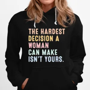 The Hardest Decision A Woman Can Make Reproductive Rights Unisex T-Shirt