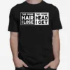 The More Hair I Lost The More Head I Ge Unisex T-Shirt