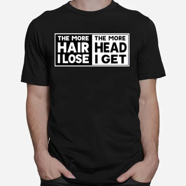 The More Hair I Lost The More Head I Ge Unisex T-Shirt