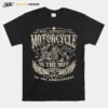 The Most Dangerous Part Motorcycle Is The Nu Unisex T-Shirt