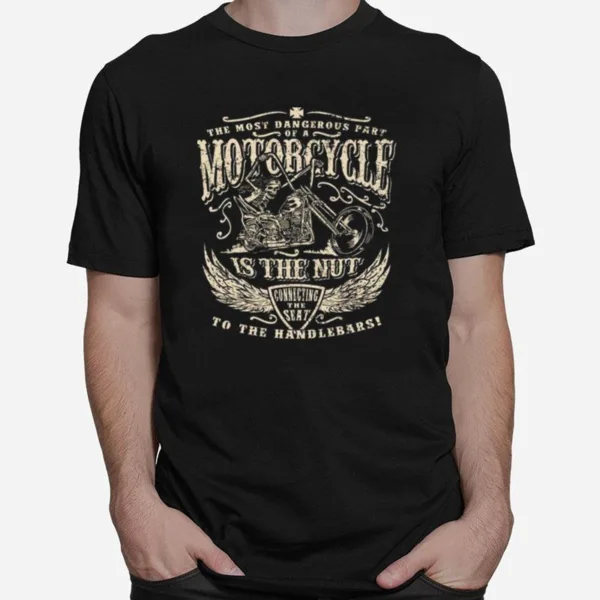 The Most Dangerous Part Motorcycle Is The Nu Unisex T-Shirt